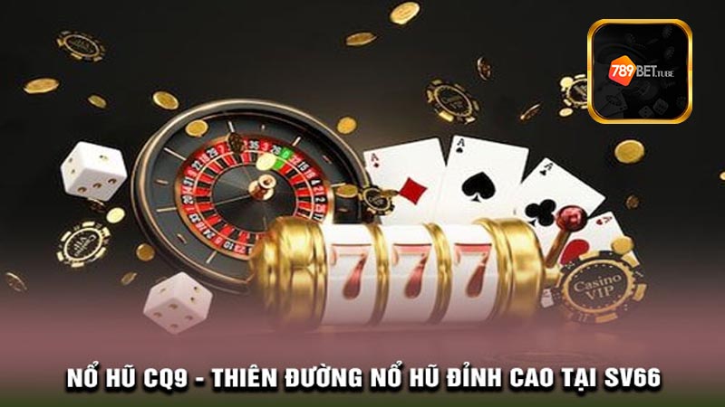 Hướng dẫn hội viên 789Bet trải nghiệm game nổ hũ CQ9